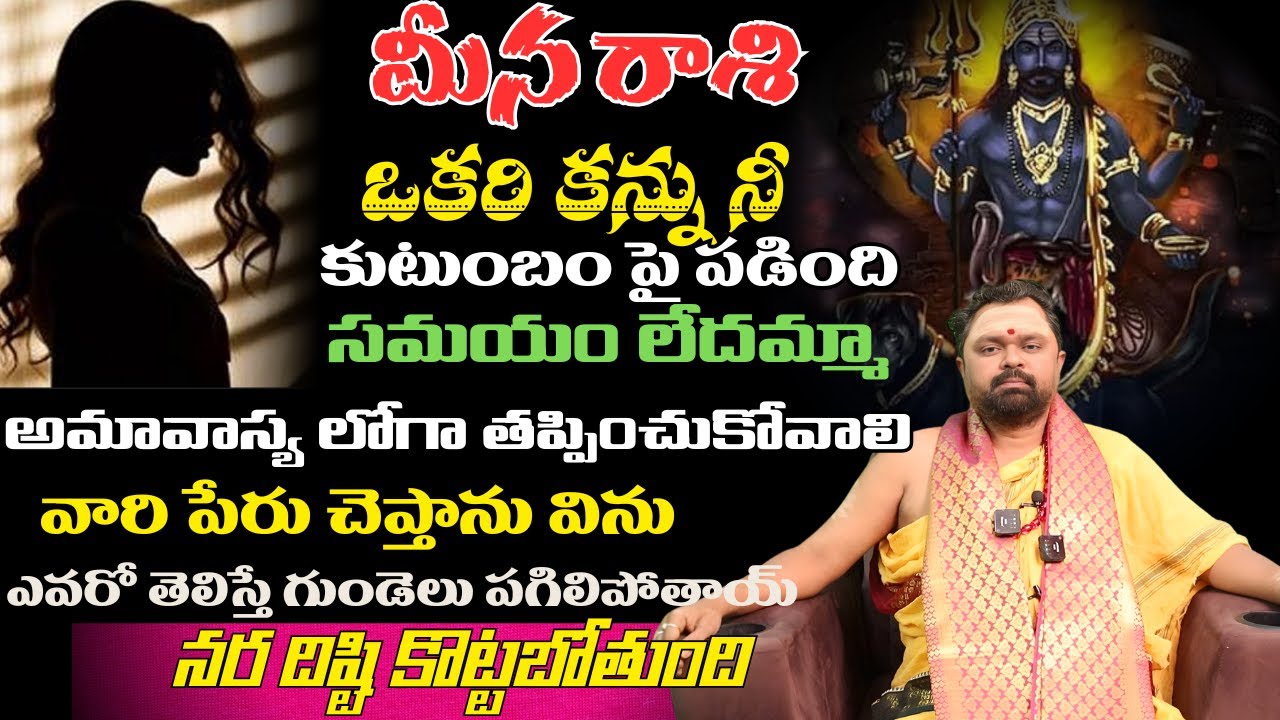 మీన రాశి ఒకరి కన్ను నీ కుటుంబం పై పడింది సమయం లేదమ్మా అమావాస్య లోగా తప్పించుకోవాలి