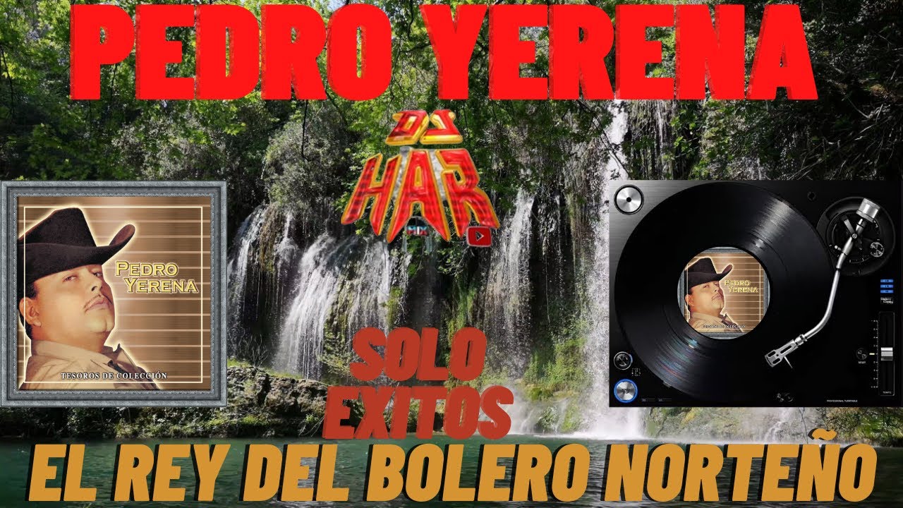 PEDRO YERENA EL REY DEL BOLERO NORTE&Ntilde;O SOLO EXITOS UNO TRAS OTRO DJ HAR