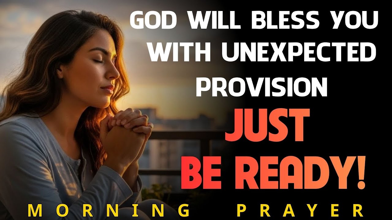 GOD IS ABOUT TO BLESS YOU WITH UNEXPECTED PROVISION | Morning Prayer