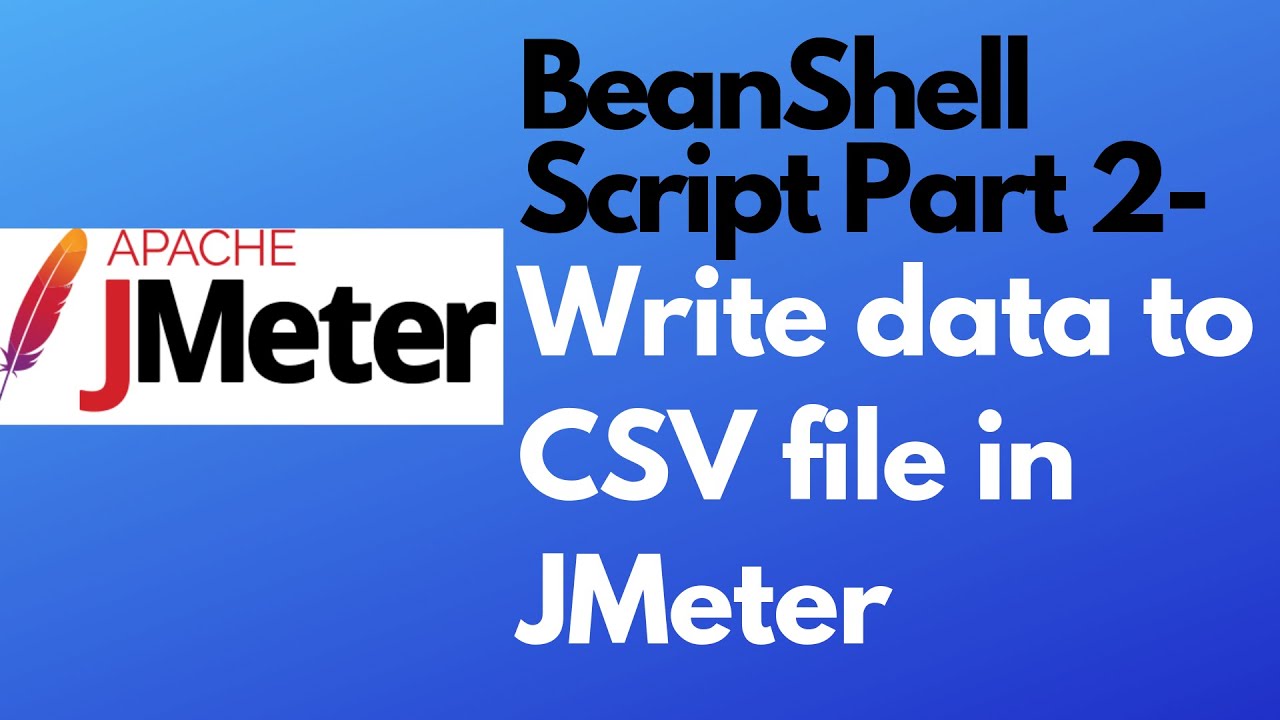 Учебник JMeter 21 — Скрипт BeanShell, часть 2 | Запись данных в CSV-файл | Постпроцессор BeanShell