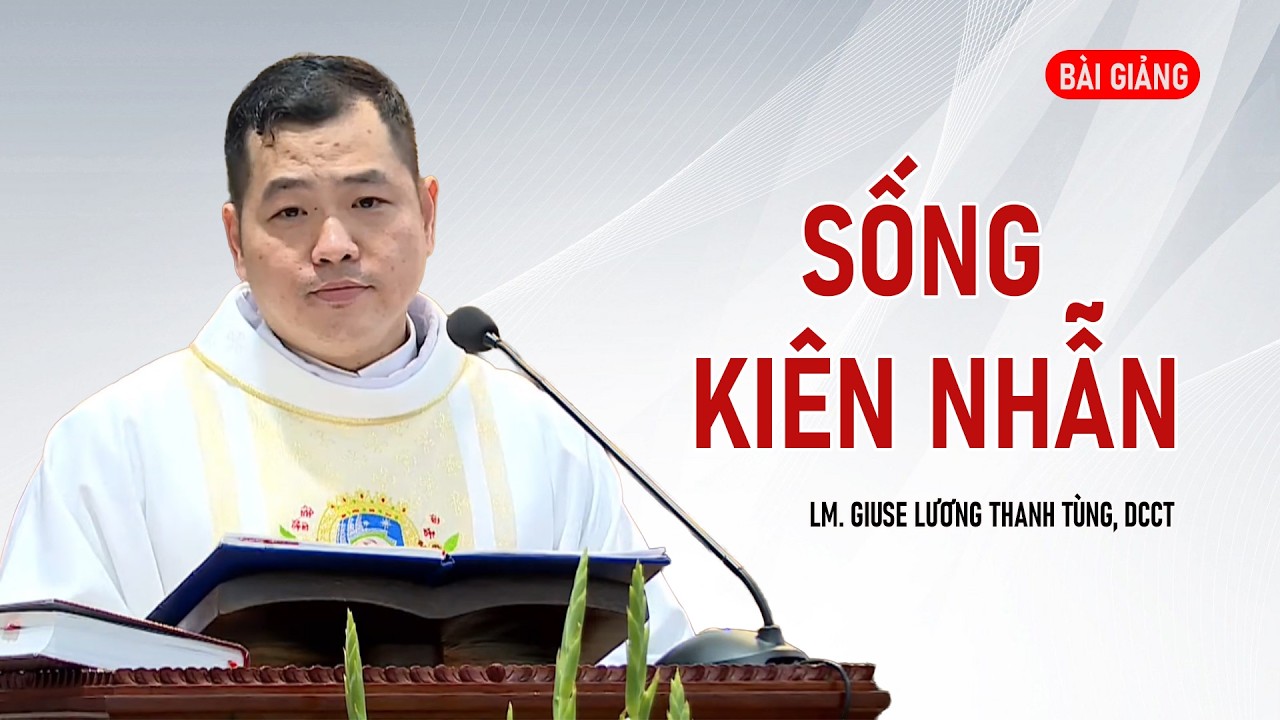 SỐNG KIÊN NHẪN - LM GIUSE LƯƠNG THANH TÙNG, DCCT