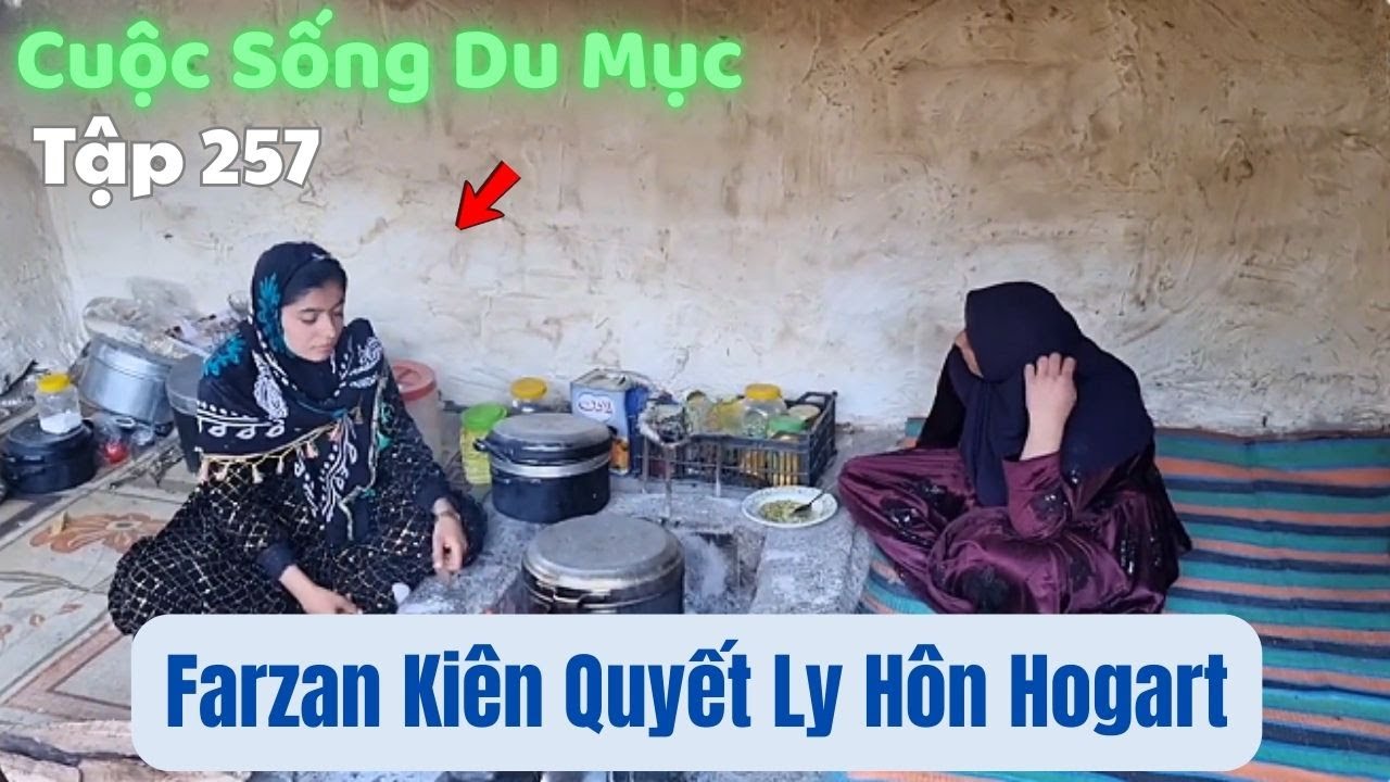 Tập 257| Cuộc Sống Du Mục Iran: Farzan Kiên Quyết Ly Hôn Hogart – Gia Đình Chồng Ép Cô Quay Về