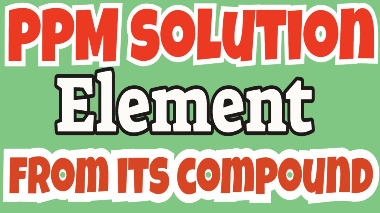एलिमेंट का ppm solution उसके कंपाउंड से कैसे बनाएं ? ppm solution of an element from its compound?