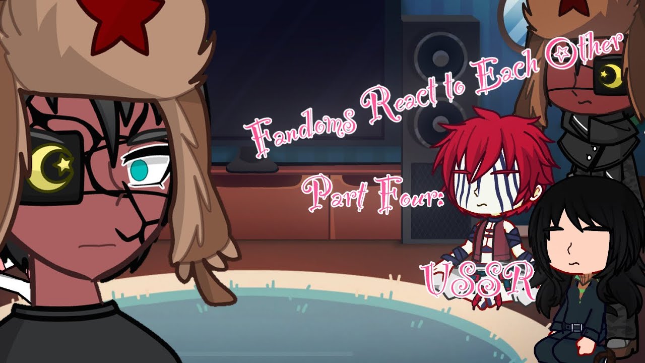 Fandoms React to Each Other Part Four: USSR (UNFINISHED)