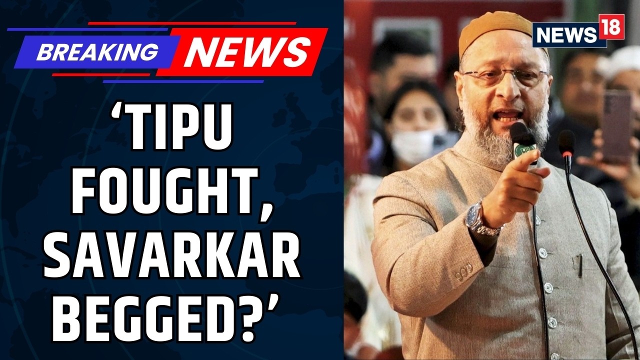 ‘Tipu Fought Till the End, Savarkar Sought Mercy?’ Owaisi’s Bold Claim Sparks Nationwide Row |News18