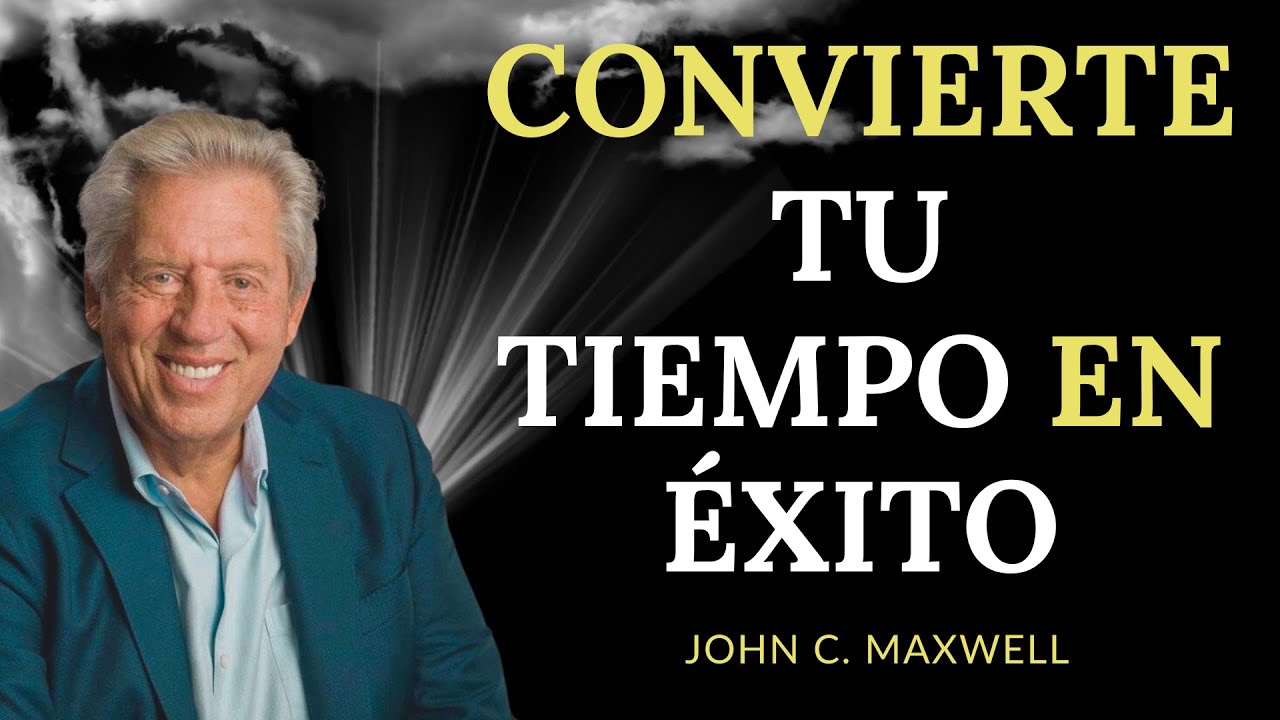 Cómo Aprovechar tu Tiempo Sabiamente para el Éxito | Consejos que Cambiarán tu Vida | John Maxwell