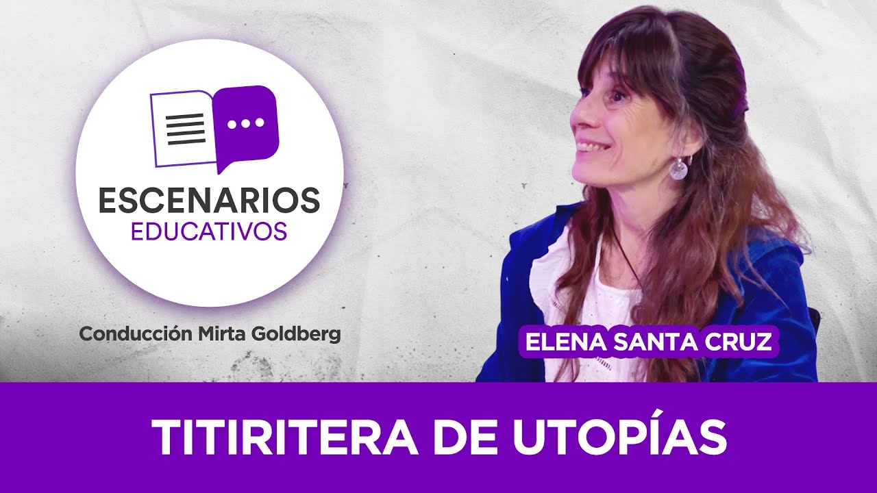 Escenarios Educativos E8 | Elena Santa Cruz: Titiritera de utopías