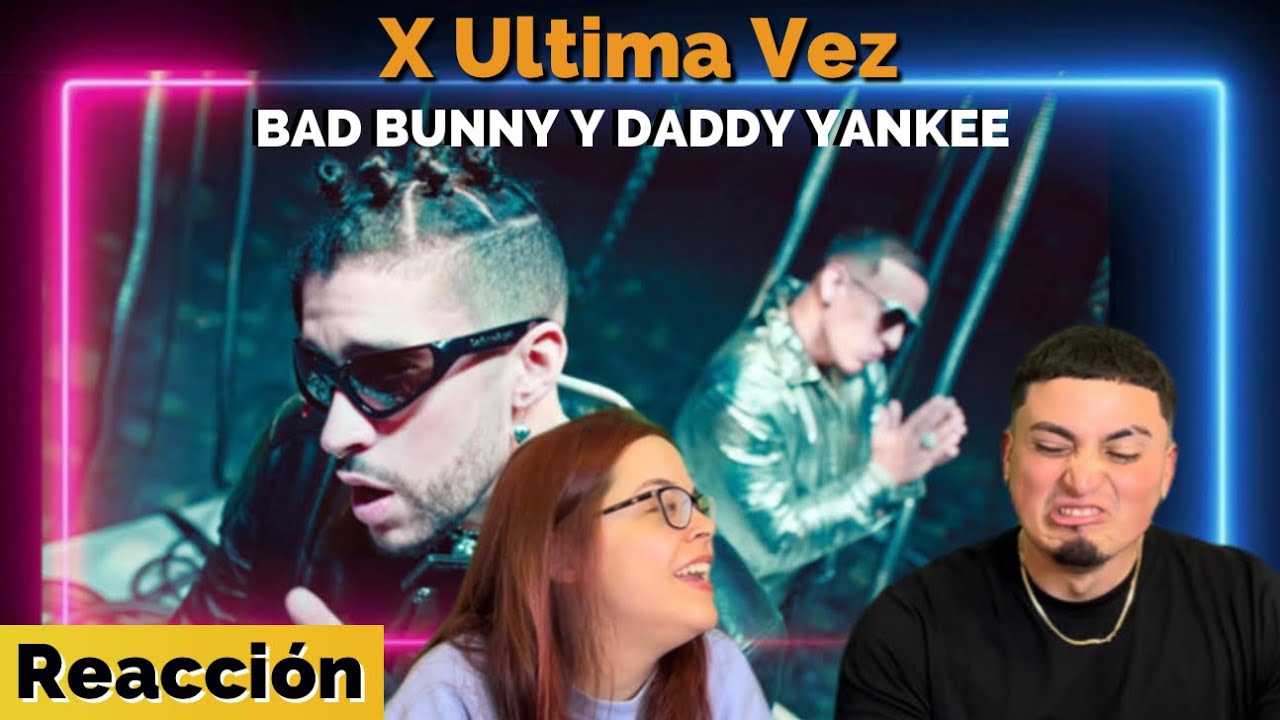 Reacción a X Última Vez de BAD BUNNY Y DADDY YANKEE