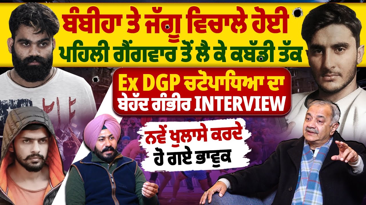 ਬੰਬੀਹਾ ਤੇ ਜੱਗੂ ਵਿਚਾਲੇ ਹੋਈ ਪਹਿਲੀ ਗੈਂ*ਗਵਾਰ ਤੋਂ ਲੈ ਕੇ ਕਬੱਡੀ ਤੱਕ ExDGP ਚਟੋਪਾਧਿਆ ਦਾ ਬੇਹੱਦ ਗੰਭੀਰ Interview