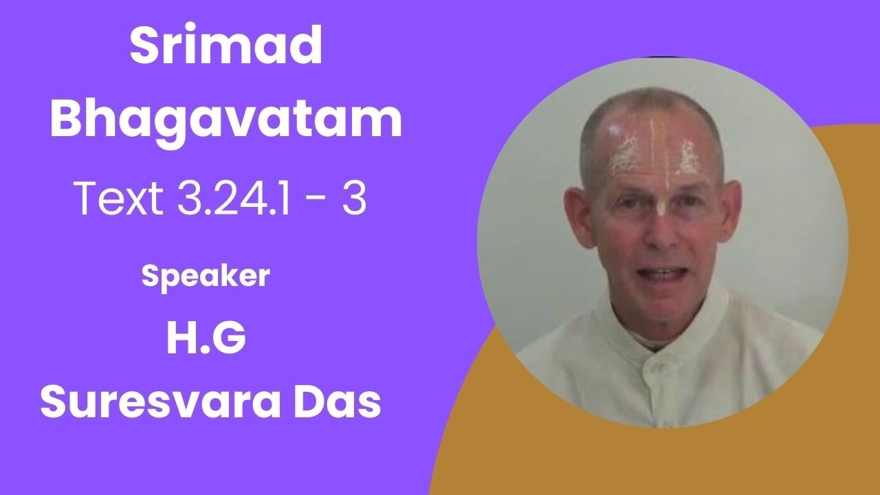 Srimad Bhagavatam Text 3.24.1 - 3 Speaker - H.G Suresvara  Das