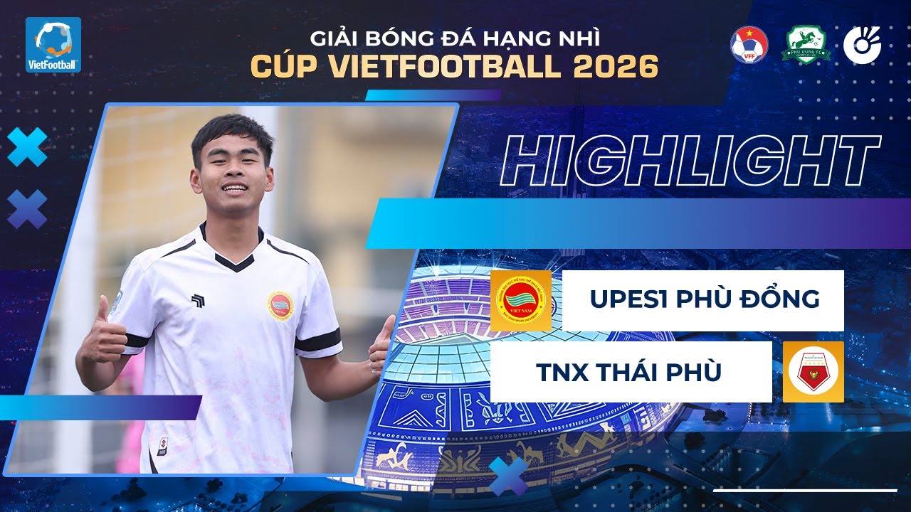 HIGHLIGHTS | UPES1 PHÙ ĐỔNG - TNX THÁI PHÙ | GIẢI BÓNG ĐÁ HẠNG NHÌ CÚP VIETFOOTBALL 2026 | VÒNG 3