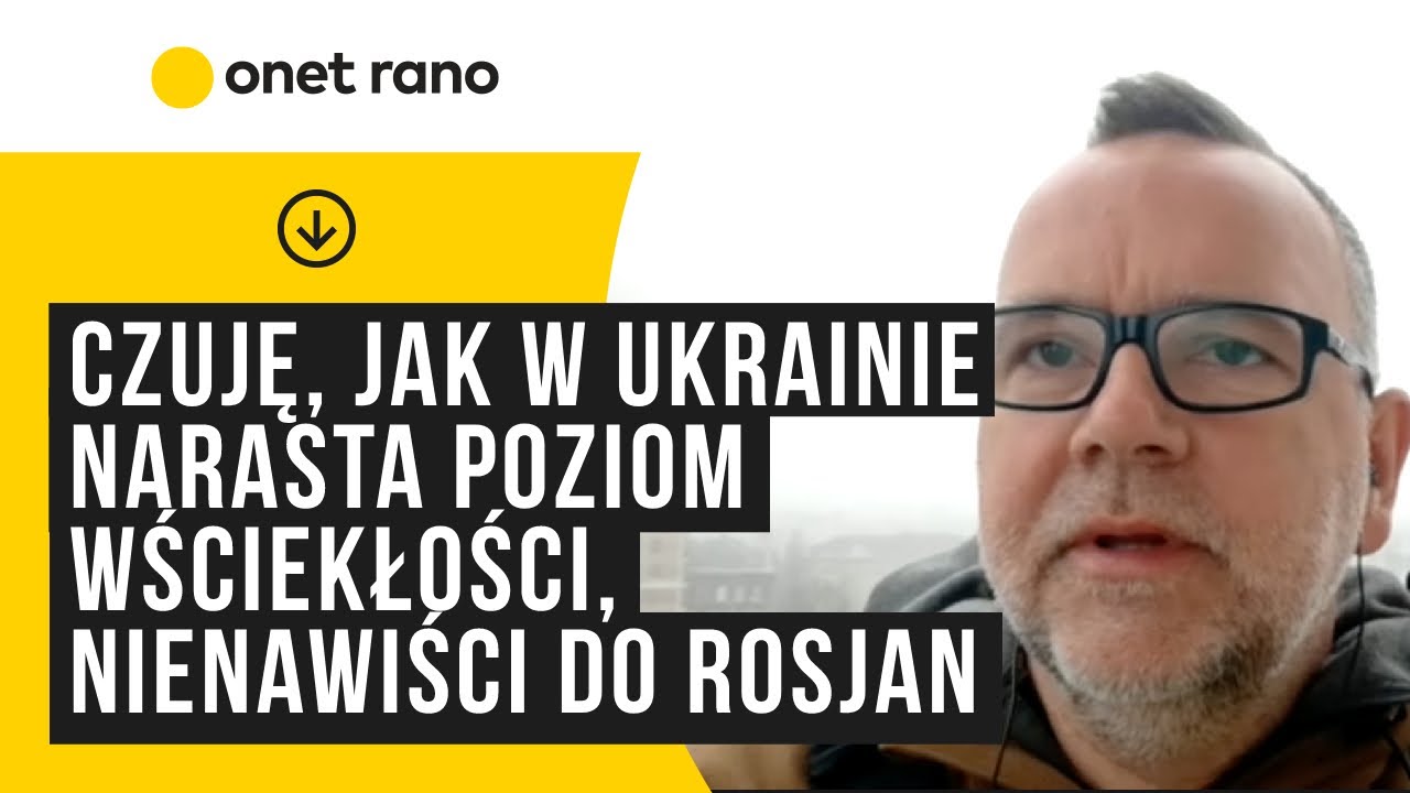 Marcin Wyrwał z Kijowa: czuję, jak w Ukrainie narasta poziom wściekłości, nienawiści do Rosjan