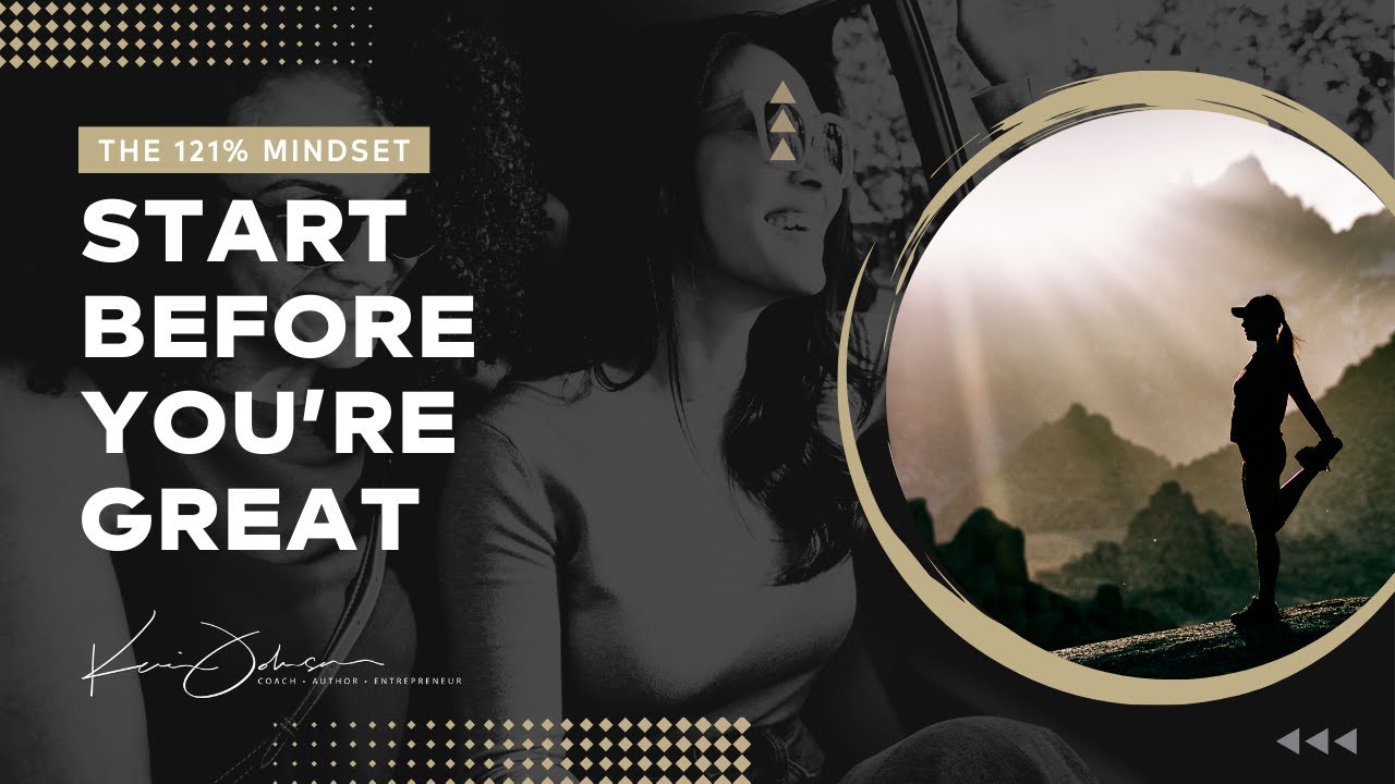 Start Before You're Great - The 121% Mindset