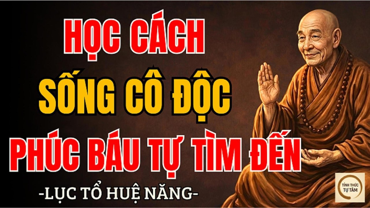 LỤC TỔ HUỆ NĂNG – Vì sao người càng tĩnh lặng, càng sống một mình thì phúc càng sâu?