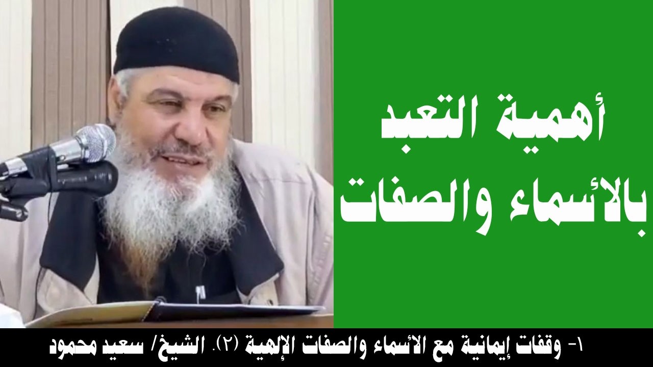 001- أهمية التعبد بالأسماء والصفات (الأسماء والصفات (2)). الشيخ/ سعيد محمود