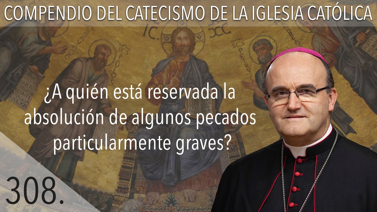 nº 308 ¿A quién está reservada la absolución de algunos pecados particularmente graves?