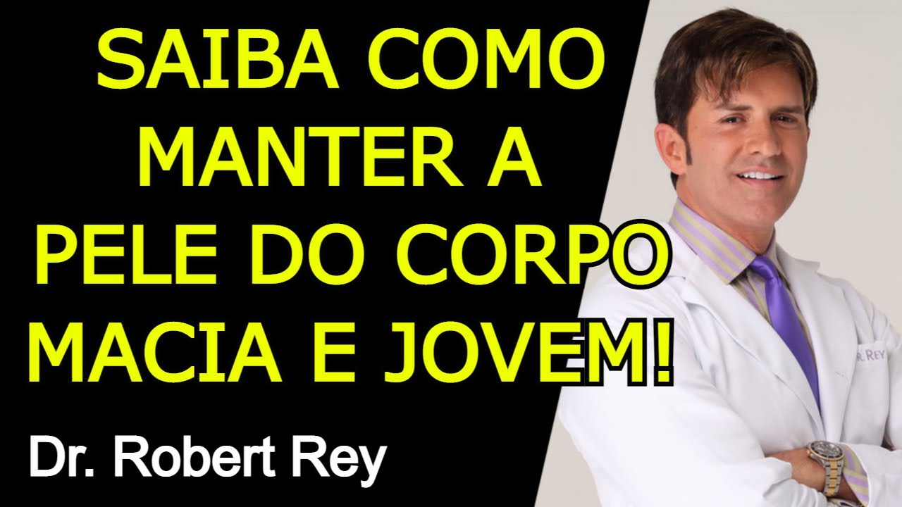SAIBA COMO MANTER A PELE DO CORPO MACIA E JOVEM - Dr. Rey