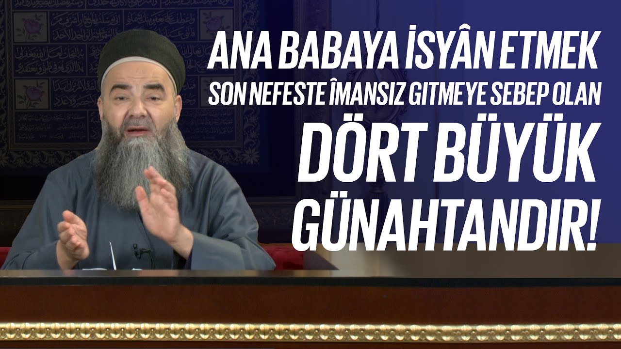 Ana Babaya İsyan Etmek Son Nefeste İmansız Gitmeye Sebep Olan Dört Büyük Günahtandır!