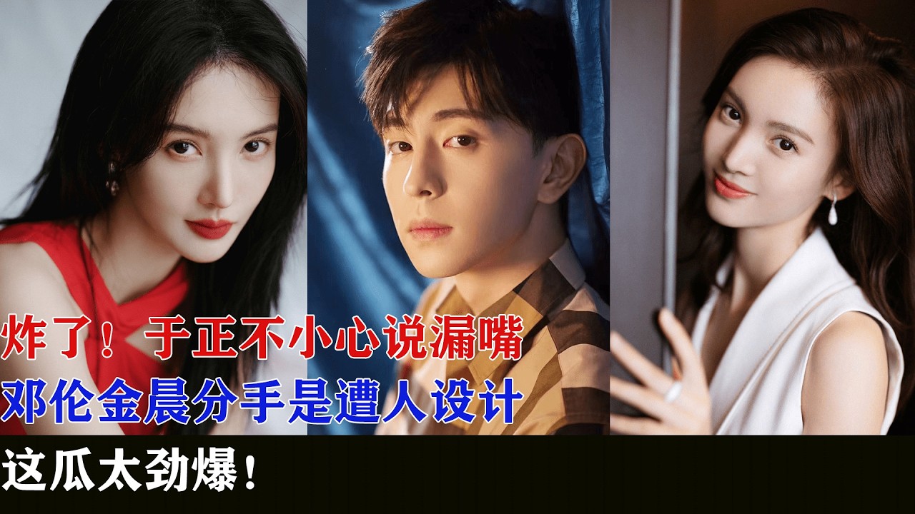 炸了！于正不小心说漏嘴，邓伦金晨分手是遭人设计，这瓜太劲爆！#明星 #娱乐 #八卦