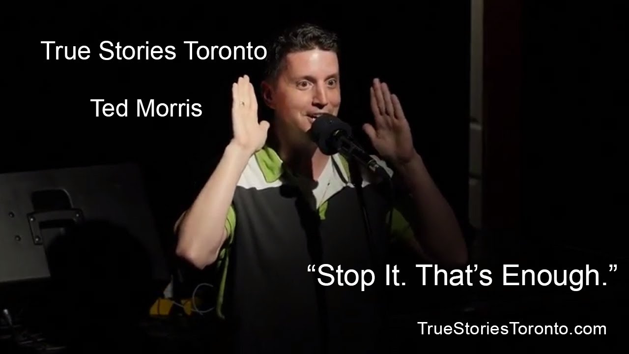 Ted Morris - Stop It. That's Enough. - True Stories Toronto