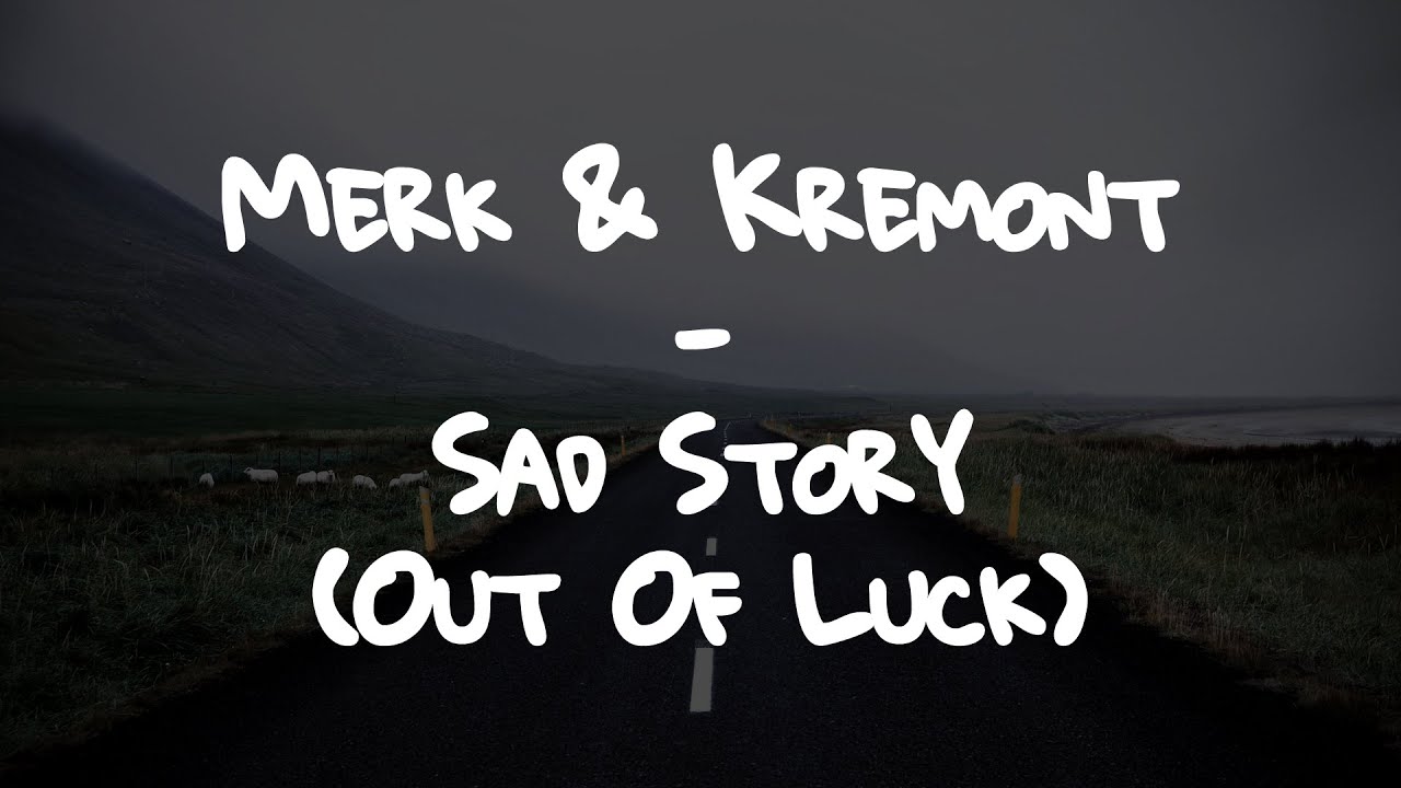 Merk & Kremont - Sad Story (Out Of Luck) // Lyrics