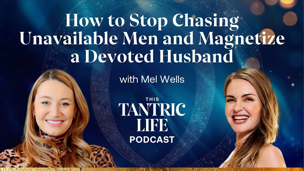 How to Stop Chasing Unavailable Men and Magnetize a Devoted Husband with Mel Wells #58