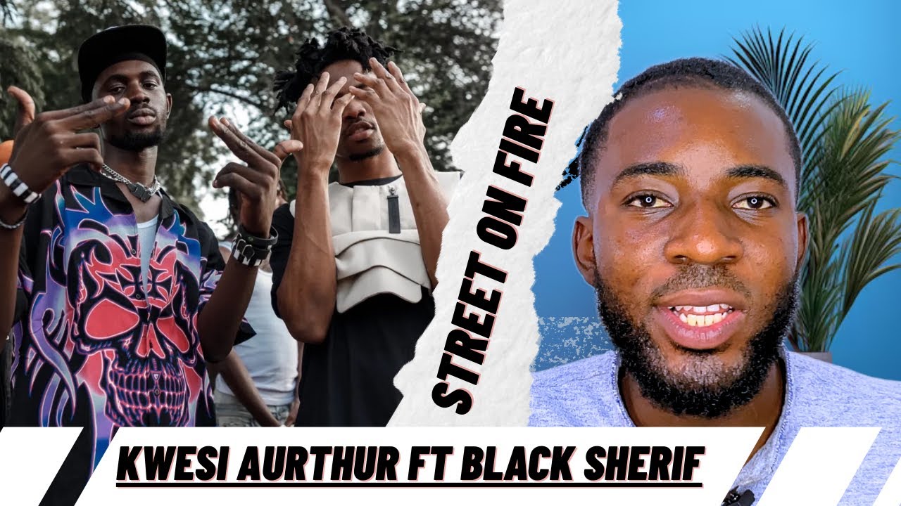 KWESI ARTHUR FT BLACK SHERIF. (Street On Fire) FULL REACTION. 