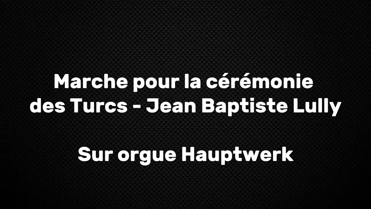 Marche Pour la Cérémonies des Turcs de Lully - Orgue Hauptwerk