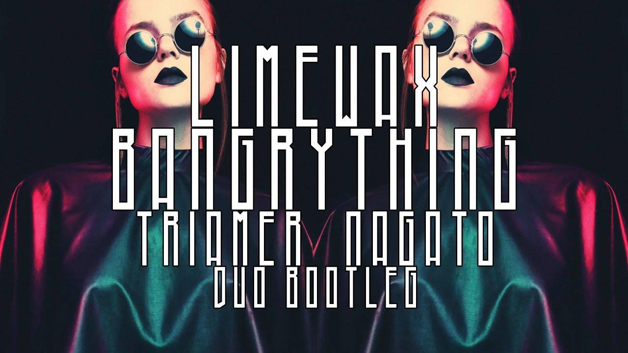 Limewax - Bangrything (Triamer & Nagato duo bootleg)
