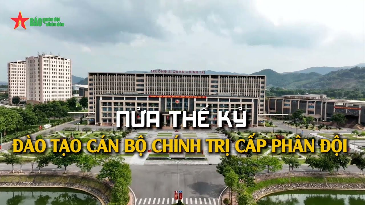 Nửa thế kỷ đ&agrave;o tạo c&aacute;n bộ ch&iacute;nh trị cấp ph&acirc;n đội tại Trường Sĩ quan Ch&iacute;nh trị
