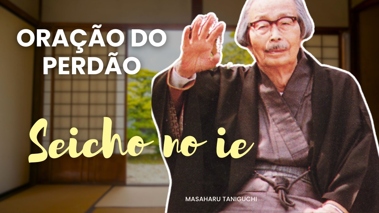 SEICHO NO IE | ORAÇÃO DO PERDÃO | Perdoar é Uma Escolha, Liberte se!