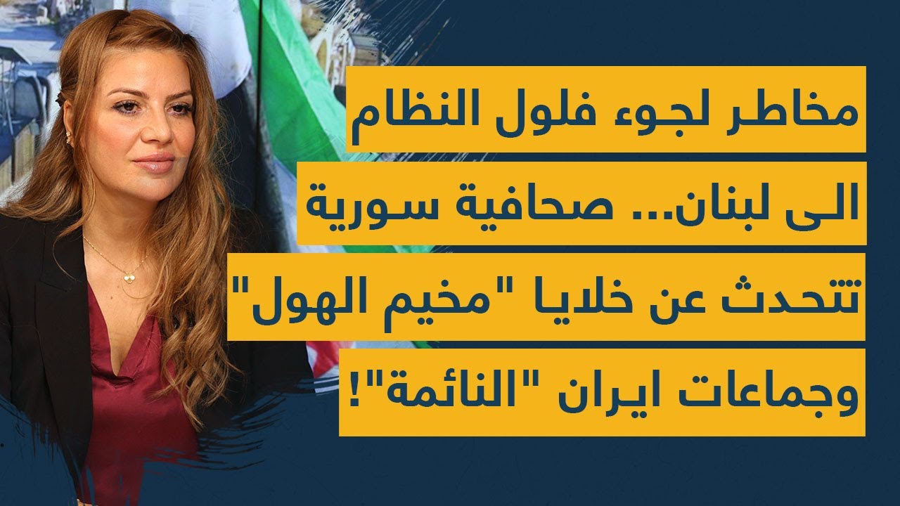 مخاطر لجوء فلول النظام الى لبنان... صحافية سورية تتحدث عن خلايا 