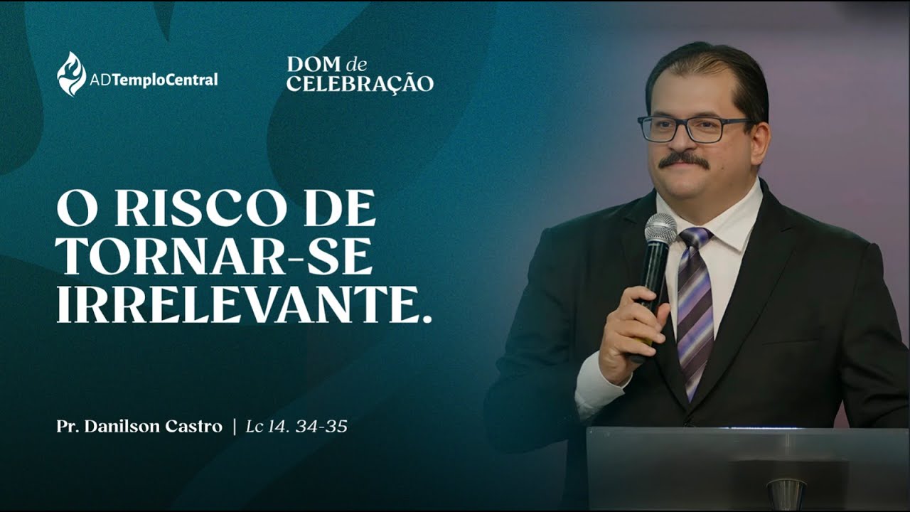 AD Templo Central Noite Pr. Danilson Castro - O risco de tornar-se irrelevante. Lc 14. 34-35
