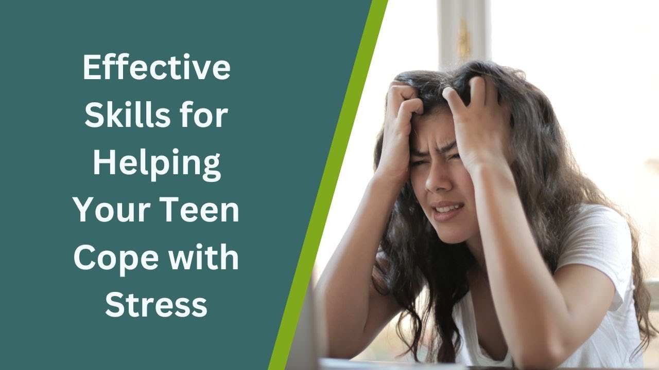 Effective Skills for Helping Your Teen Cope with Stress