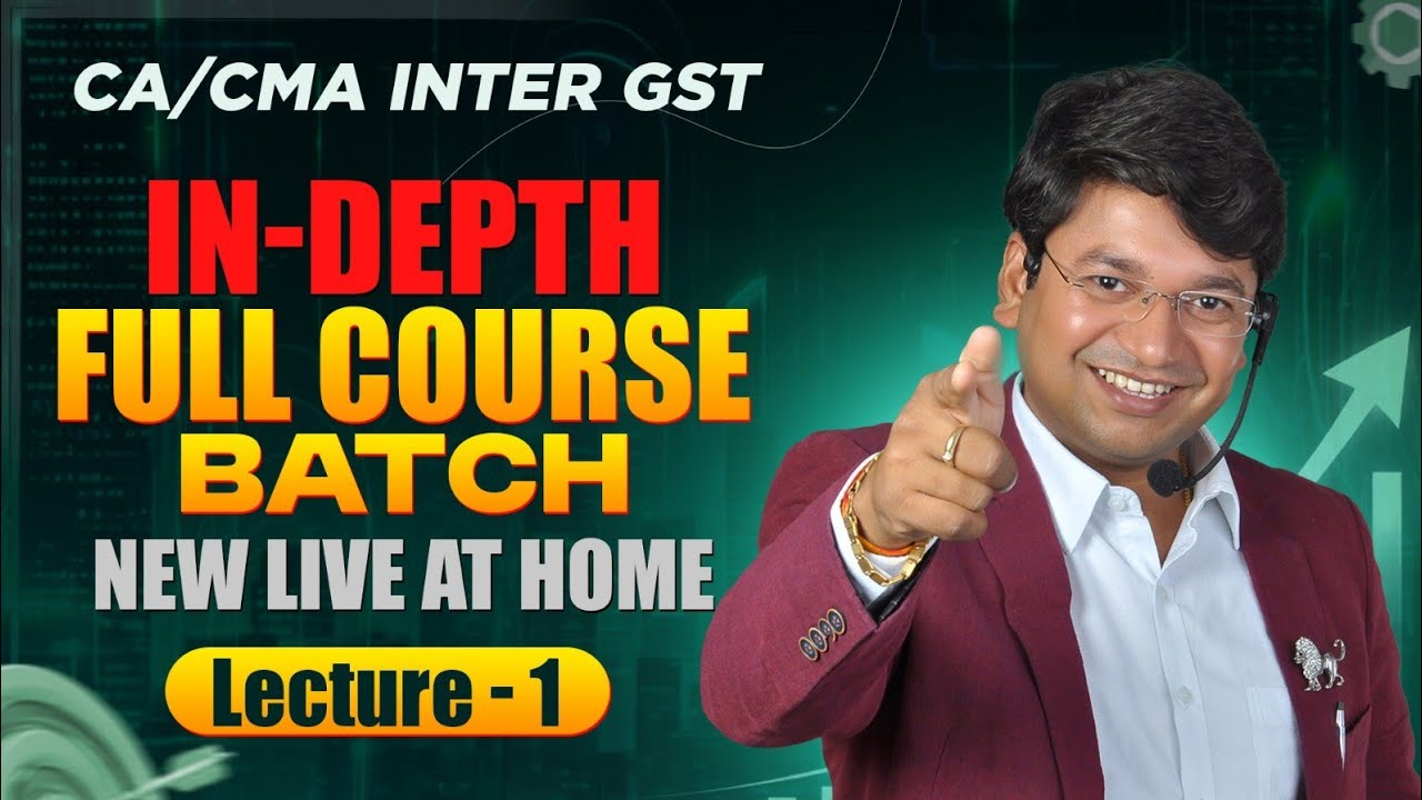 CA/CMA Inter GST - IN DEPTH FULL COURSE | New Batch | Lecture 1 | M26/J26 S26/D26 & Onwards