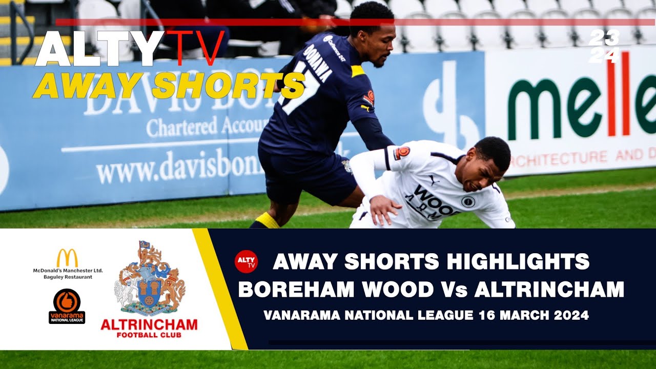 BOREHAM WOOD Vs ALTRINCHAM | VNL | Alty TV Away Shorts | 16/03/2024