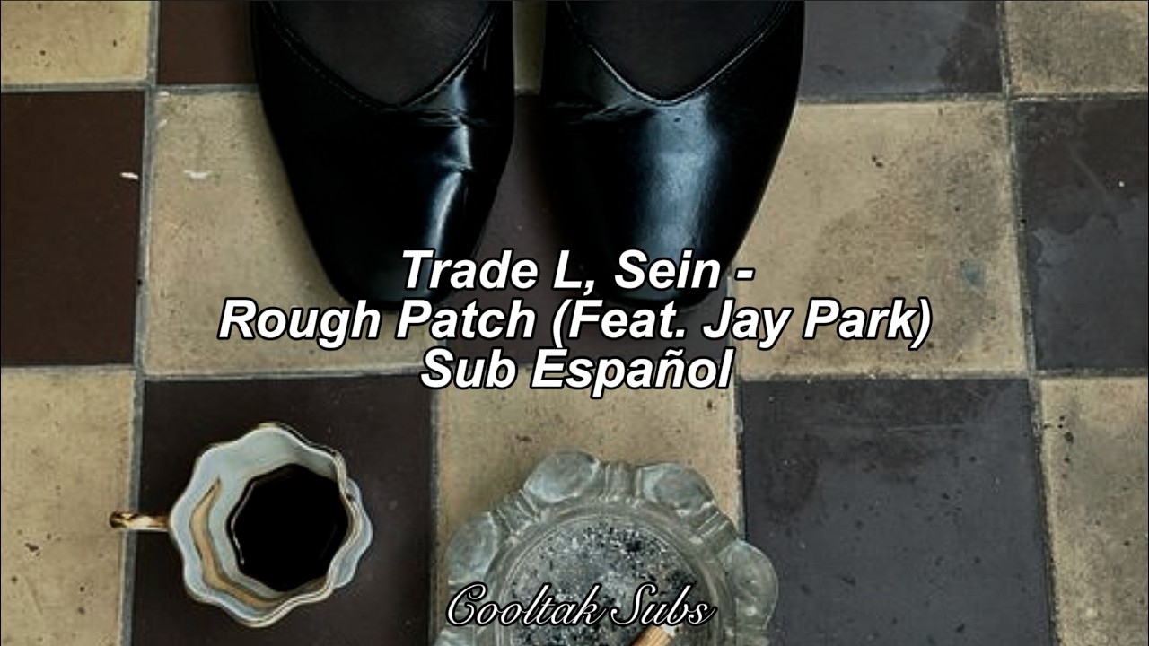 Trade L (트레이드엘), Sein - Rough Patch (Feat. Jay Park) (Sub Esp)