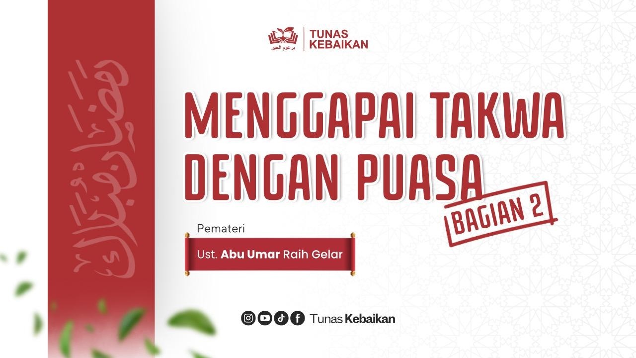 Menggapai Takwa Dengan Puasa (Bagian ke-2) ( Ust. Abu Umar Raih Gelar حفظه الله تعالى )