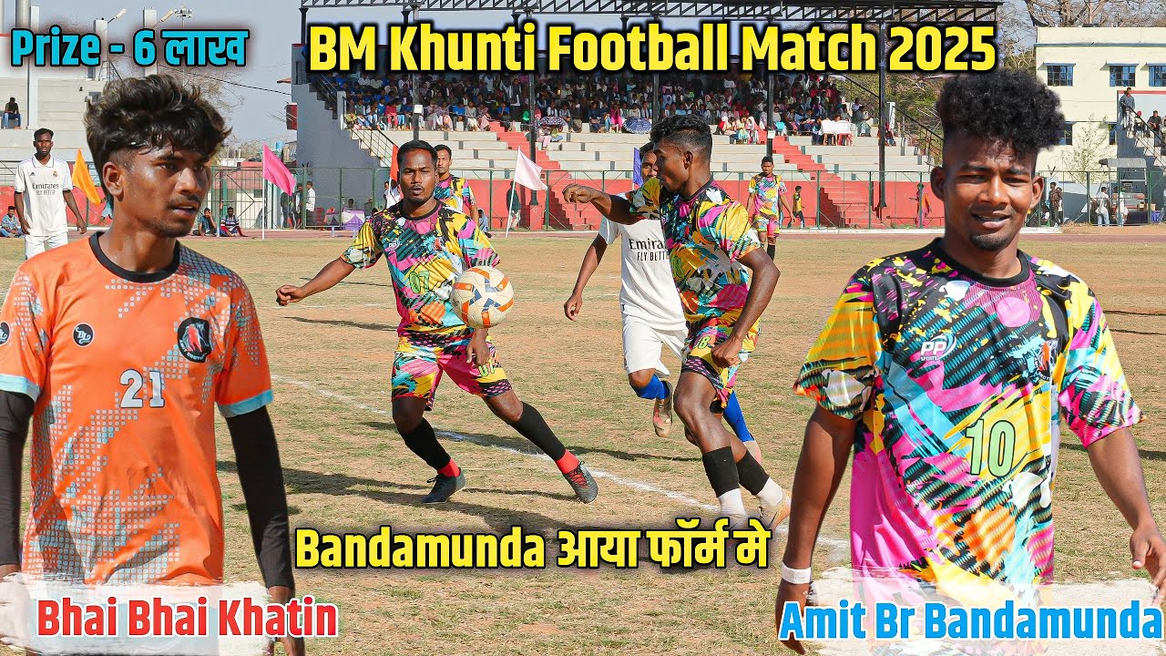 Amit Br Bandamunda 03 Vs Bhai Bhai Khatin 01 | Khunti Football Match 2025