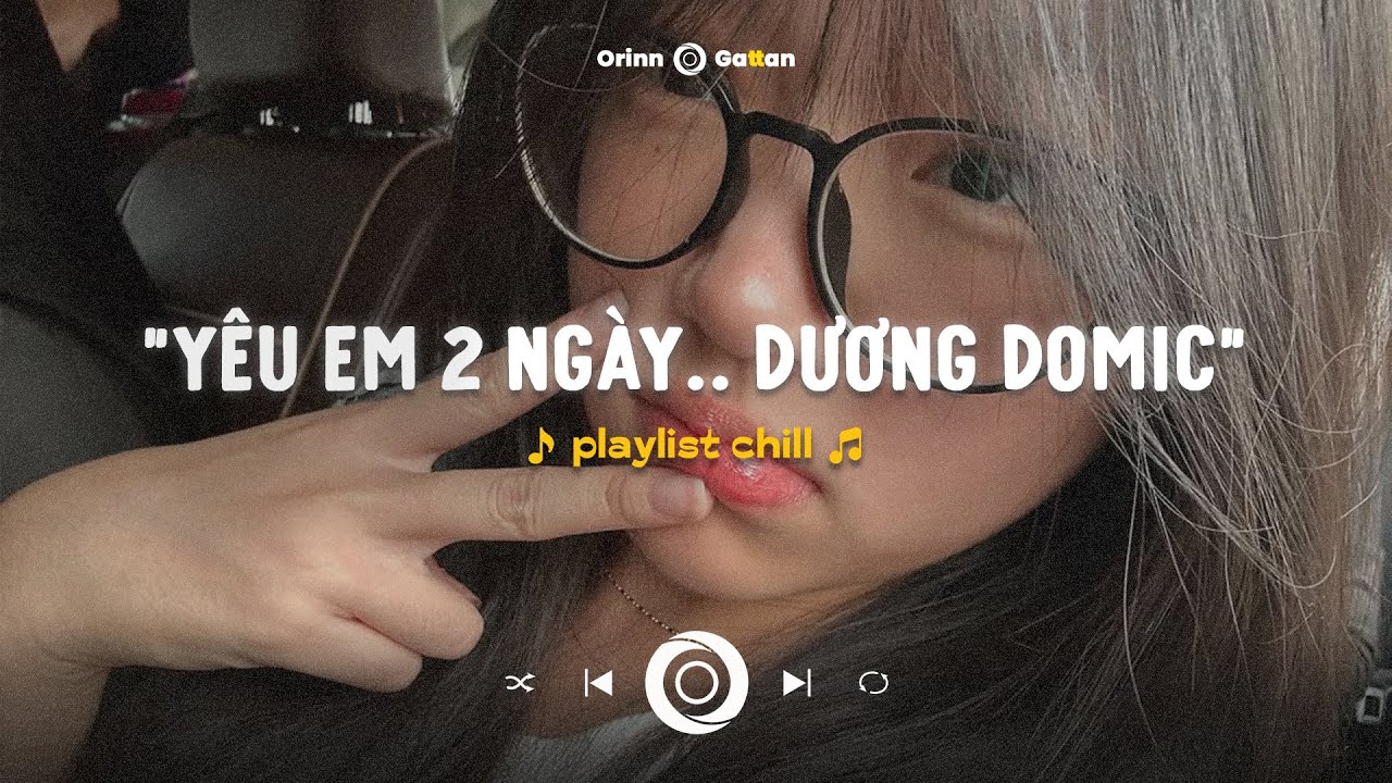 Yêu Em 2 Ngày.. Dương Domic, Last Night 2, Không Còn Em | Playlist chill GenZ tâm trạng