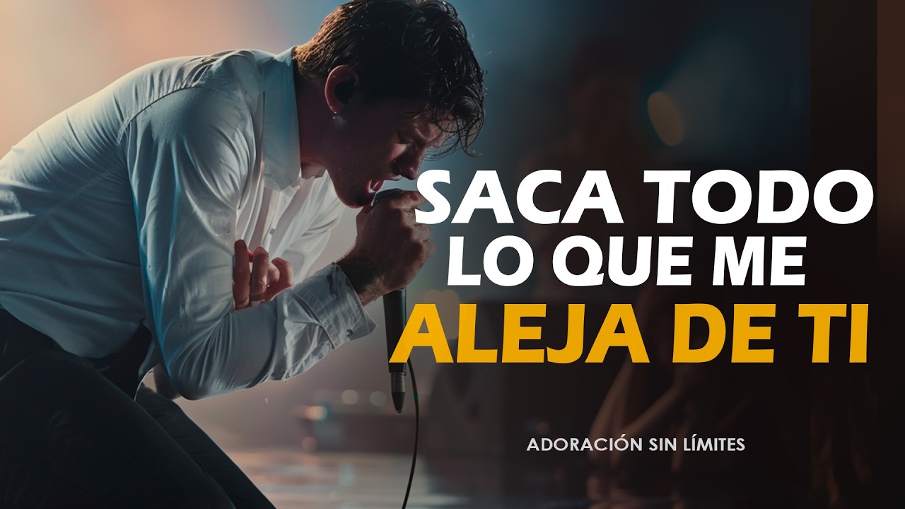 Saca De Mi Todo Lo que Me Aleja De Ti  | Canción Cristiana de Arrepentimiento y Adoración Profunda