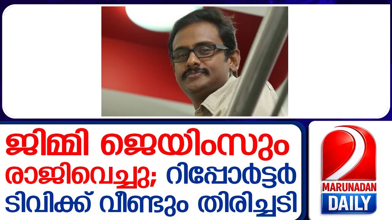 ജിമ്മി ജെയിംസ് റിപ്പോര്‍ട്ടര്‍ ചാനലില്‍ നിന്ന് രാജിവെച്ചു   I   jimmy james