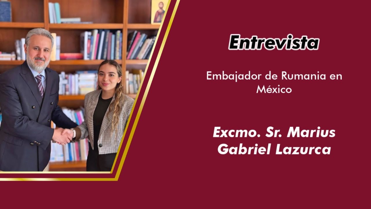 Entrevista al Embajador de Rumania en México, el Excmo. Sr. Marius Gabriel Lazurca