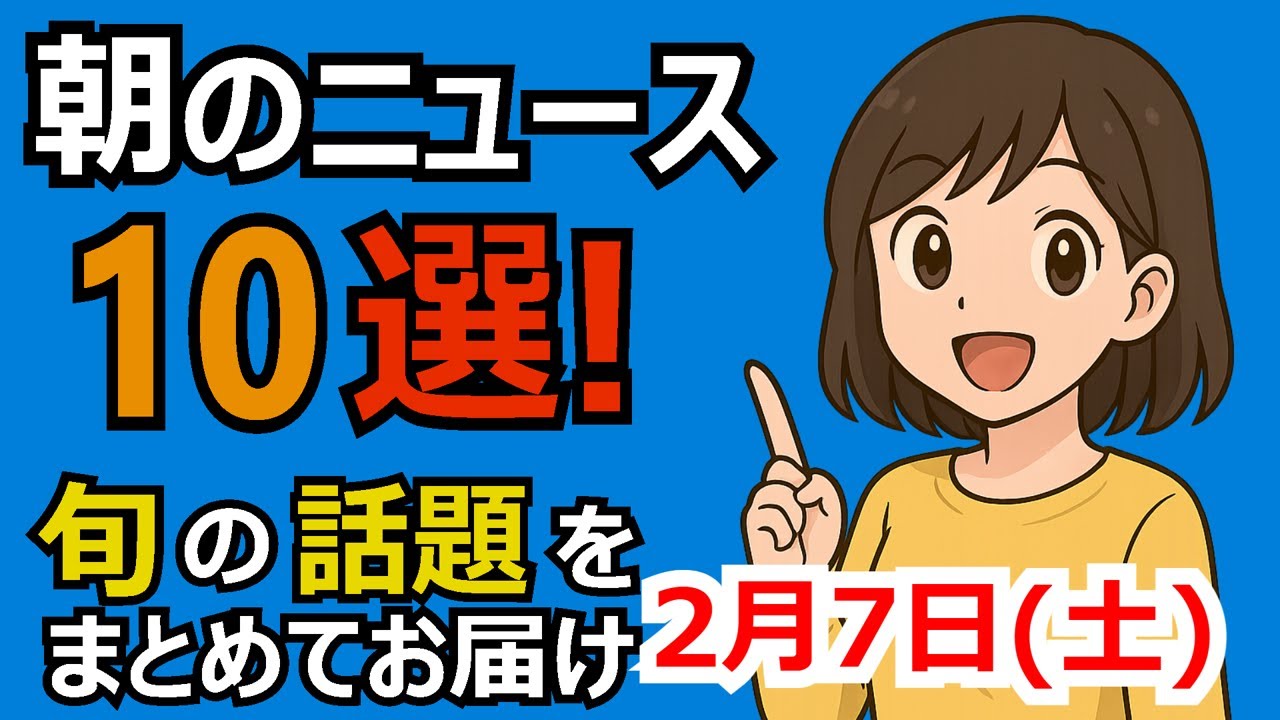 朝のニュース10選 旬の話題まとめ 2026年2月7日(土)