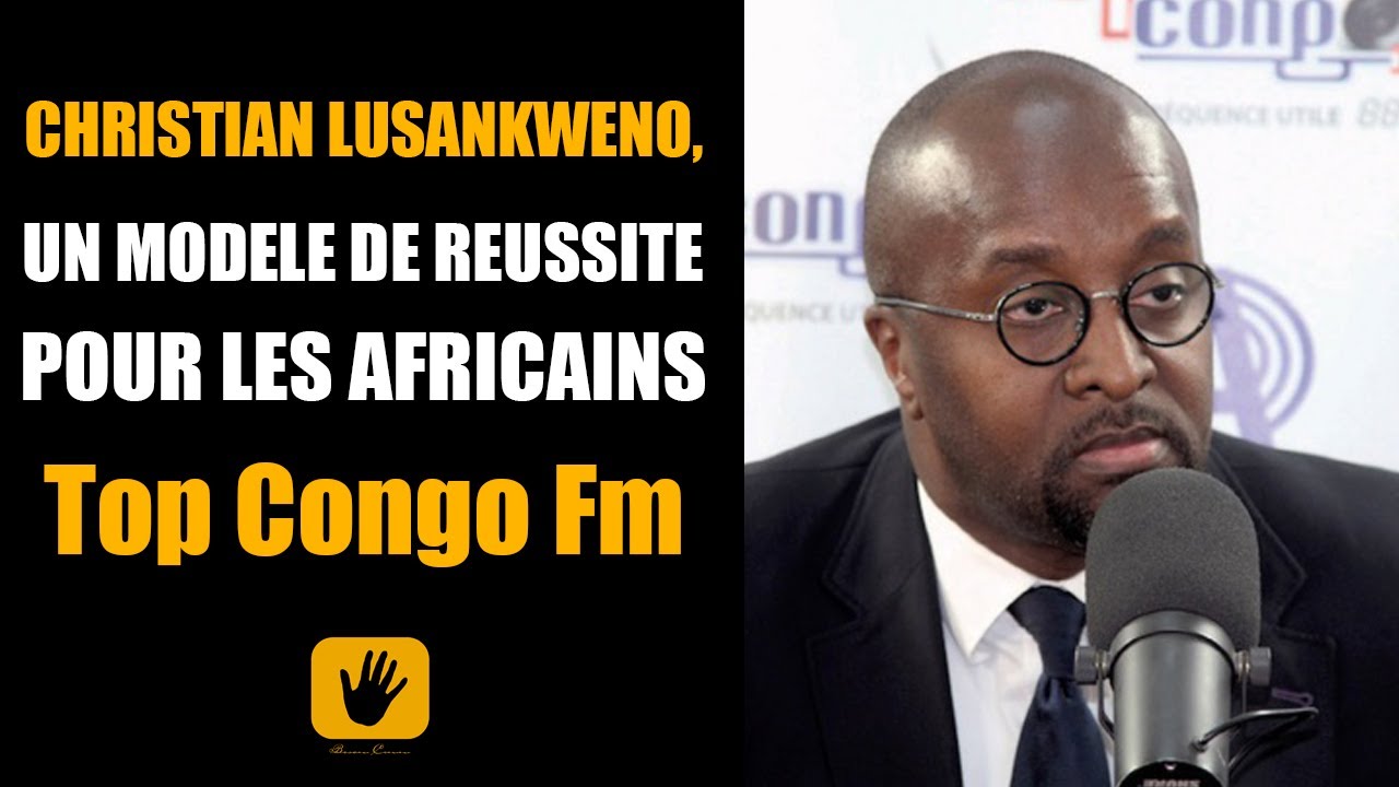 CHRISTIAN LUSANKWENO: UN MODELE DE REUSSITE POUR LES AFRICAINS Top Congo Fm