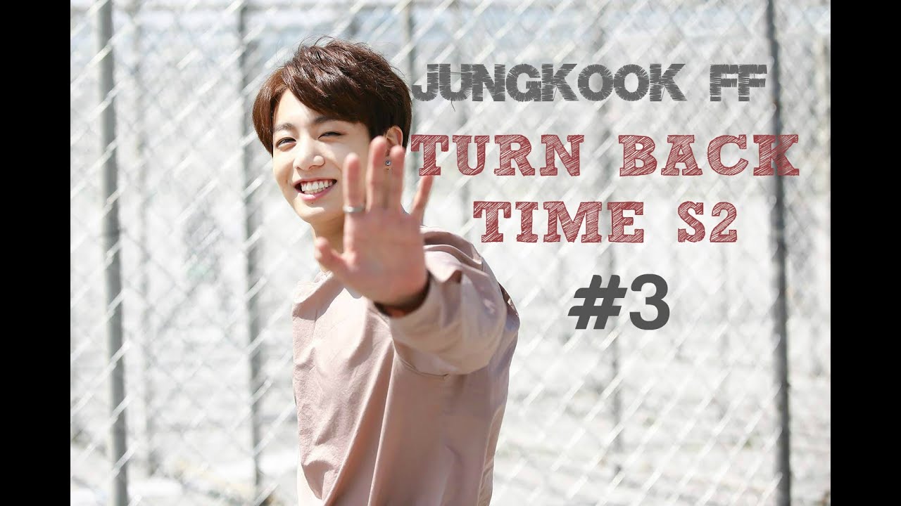 [JUNGKOOK FF] TURN BACK TIME SEASON 2 #3