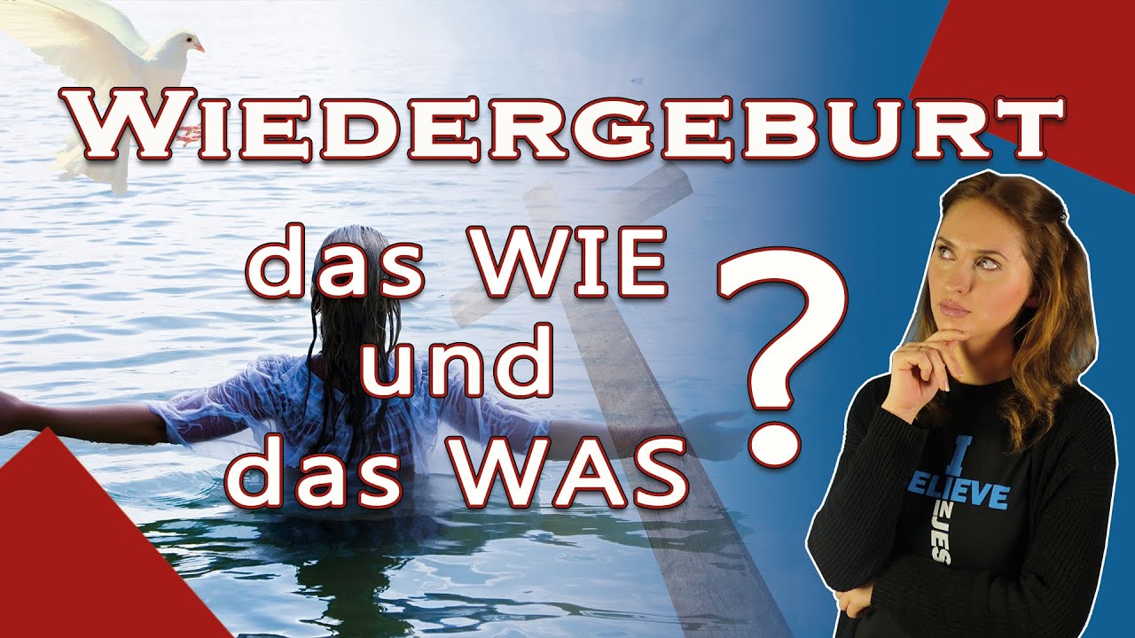 Was ist die WIEDERGEBURT und wie wird man ein neuer Mensch - Was sagt die Bibel