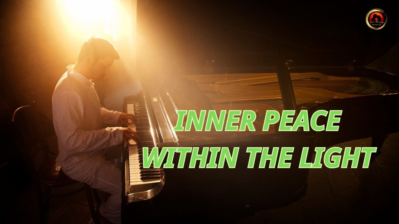 INNER PEACE WITHIN THE LIGHT (Soothing Healing Piano)