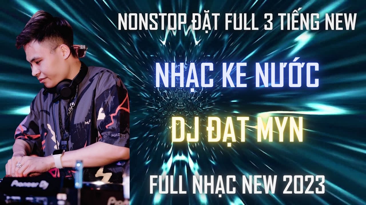 Nonstop 2023 - Full 3H -  Nhạc Ke Nước Vui - DJ Đạt Myn l K&ecirc;nh Nhạc Đặt