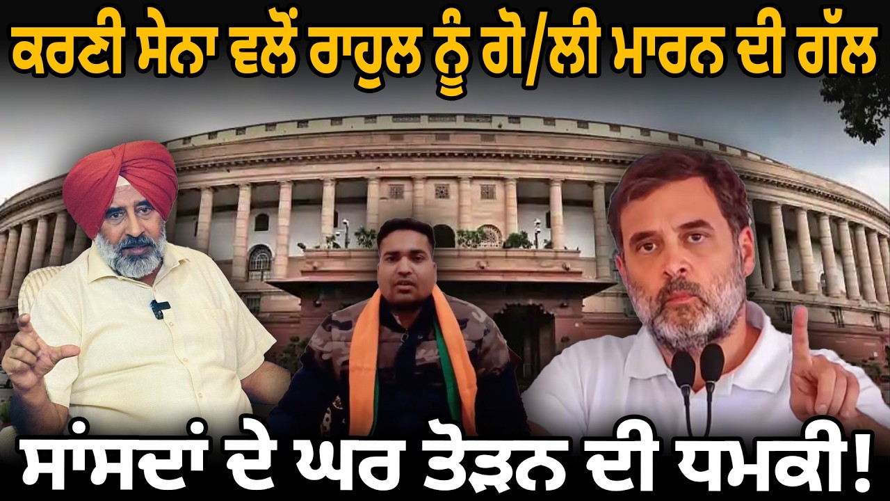 ਕਰਣੀ ਸੇਨਾ ਵਲੋਂ ਰਾਹੁਲ ਨੂੰ ਗੋ/ਲੀ ਮਾਰਨ ਦੀ ਗੱਲ ਸਾਂਸਦਾਂ ਦੇ ਘਰ ਤੋੜਨ ਦੀ ਧਮਕੀ !